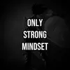 Only Strong Mindset.